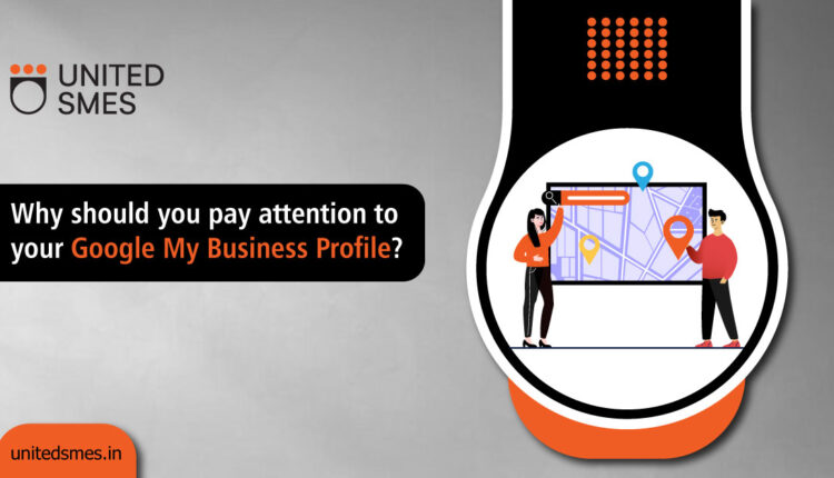 Why should you pay attention to your Google My Business Profile?